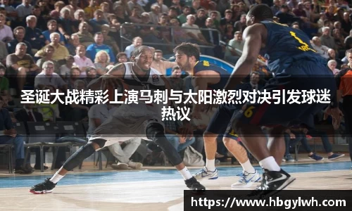 圣诞大战精彩上演马刺与太阳激烈对决引发球迷热议
