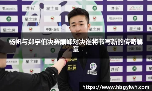 杨帆与郑宇伯决赛巅峰对决谁将书写新的传奇篇章